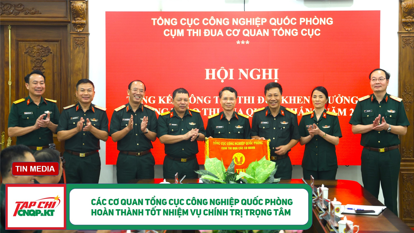MEDIA - Các cơ quan Tổng cục Công nghiệp quốc phòng hoàn thành tốt nhiệm vụ chính trị trọng tâm